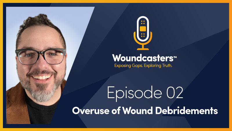 Woundcasters | Ep.02 Overuse of Wound Debridement